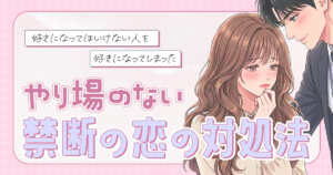 【好きになってはいけない人を好きになってしまった】やり場のない禁断の恋の対処法